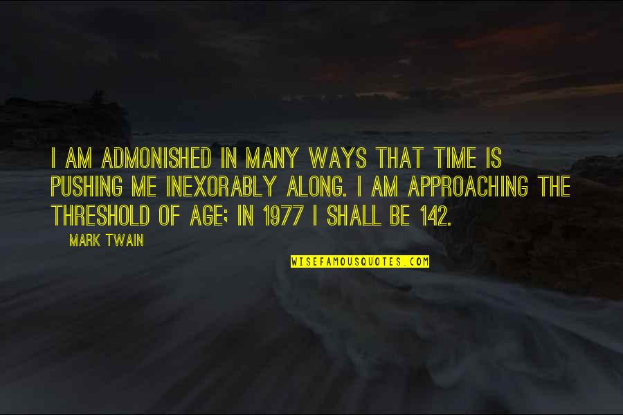 142 Quotes By Mark Twain: I am admonished in many ways that time