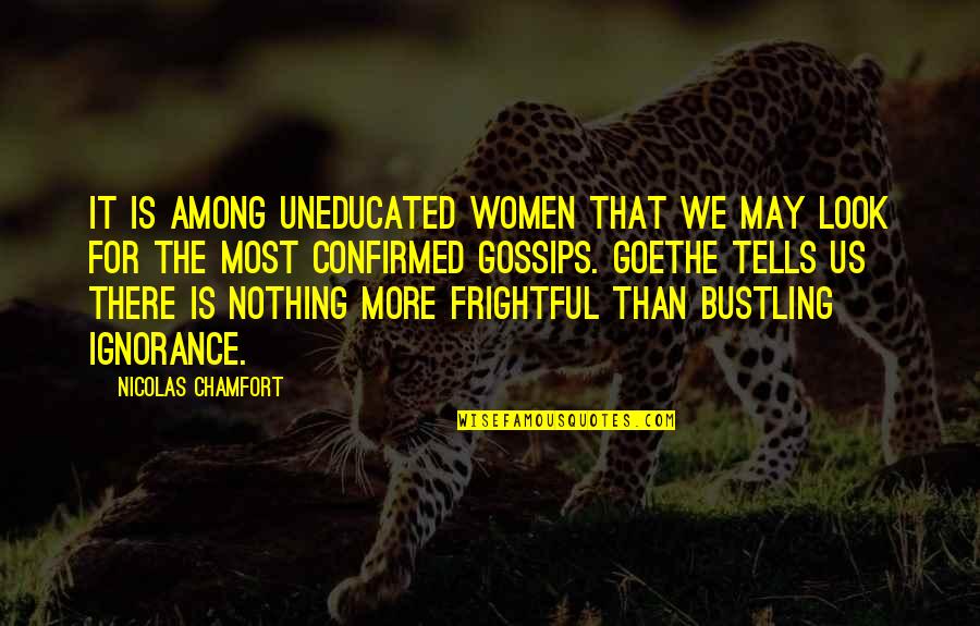 142 Quotes By Nicolas Chamfort: It is among uneducated women that we may