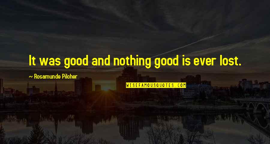 142 Quotes By Rosamunde Pilcher: It was good and nothing good is ever