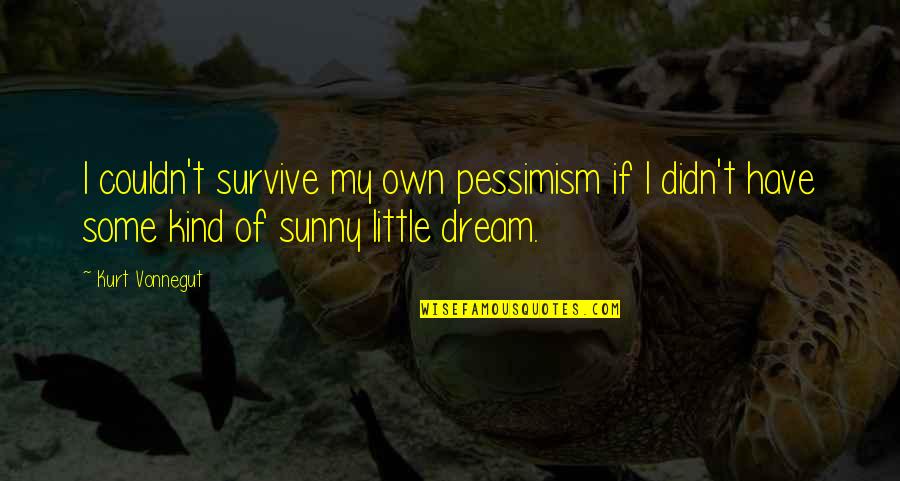 14213 Quotes By Kurt Vonnegut: I couldn't survive my own pessimism if I 14213 Quotes By Kurt Vonnegut: I couldn't survive my own pessimism if I