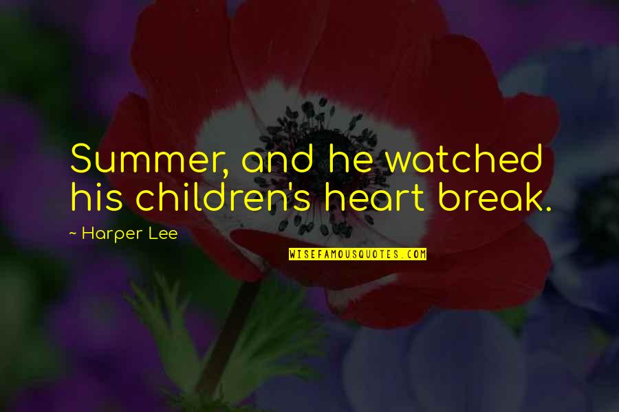 14226 Quotes By Harper Lee: Summer, and he watched his children's heart break.