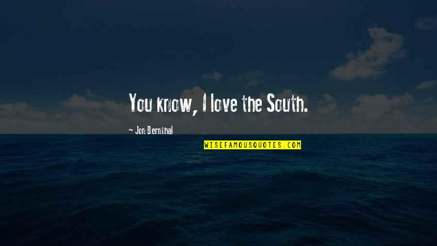 1423 Alta Quotes By Jon Bernthal: You know, I love the South. 1423 Alta Quotes By Jon Bernthal: You know, I love the South.