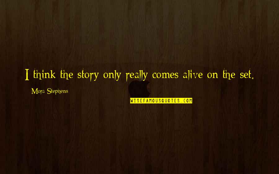 1423 Alta Quotes By Mora Stephens: I think the story only really comes alive 1423 Alta Quotes By Mora Stephens: I think the story only really comes alive