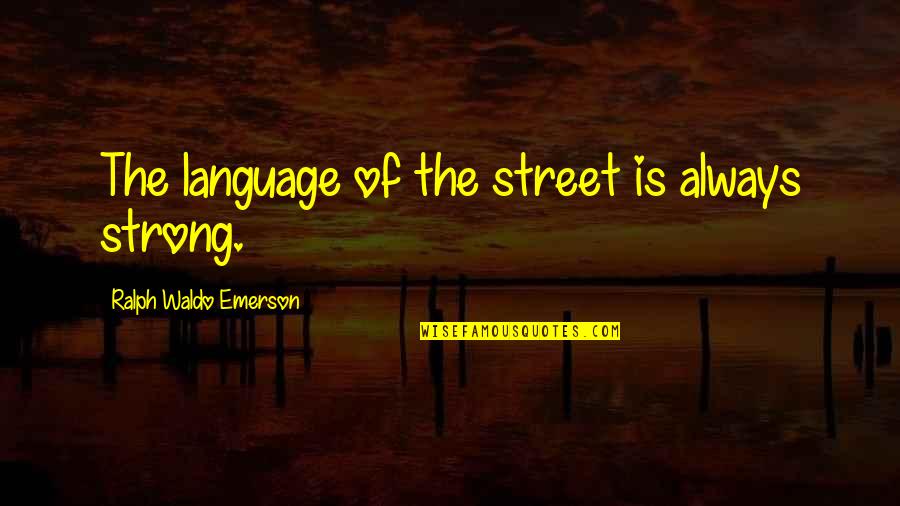 1423 Alta Quotes By Ralph Waldo Emerson: The language of the street is always strong. 1423 Alta Quotes By Ralph Waldo Emerson: The language of the street is always strong.