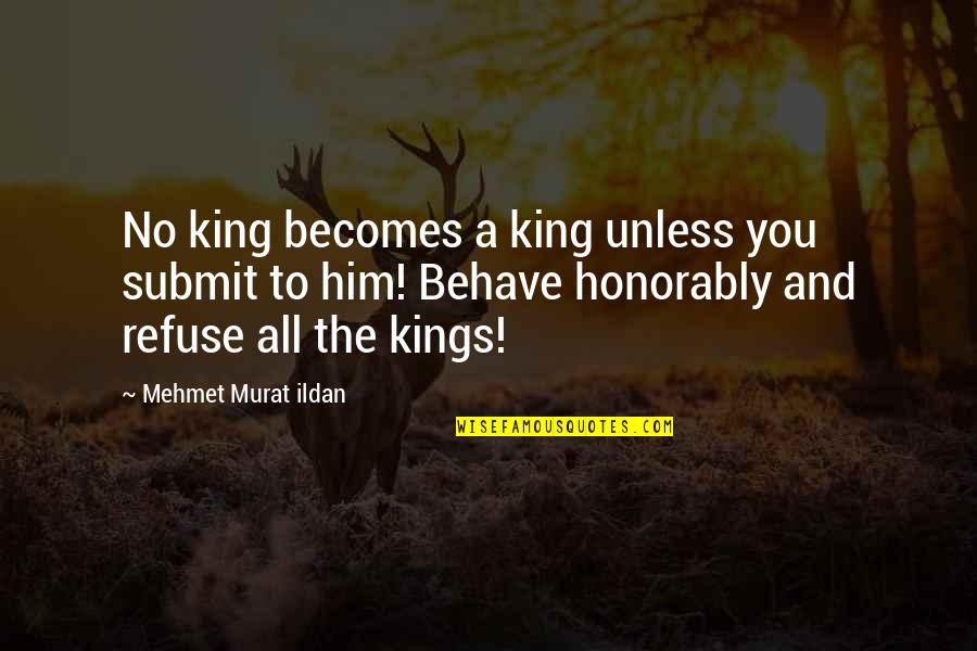 1424 Bistro Quotes By Mehmet Murat Ildan: No king becomes a king unless you submit