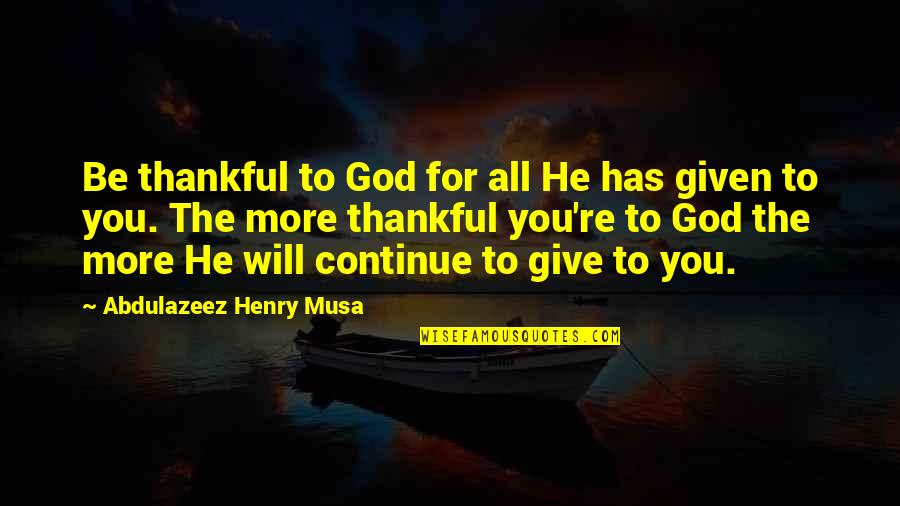 14242 Quotes By Abdulazeez Henry Musa: Be thankful to God for all He has