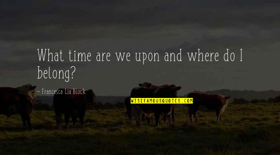 143rd Infantry Quotes By Francesca Lia Block: What time are we upon and where do