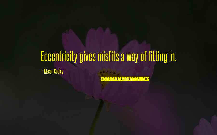 143rd Infantry Quotes By Mason Cooley: Eccentricity gives misfits a way of fitting in.