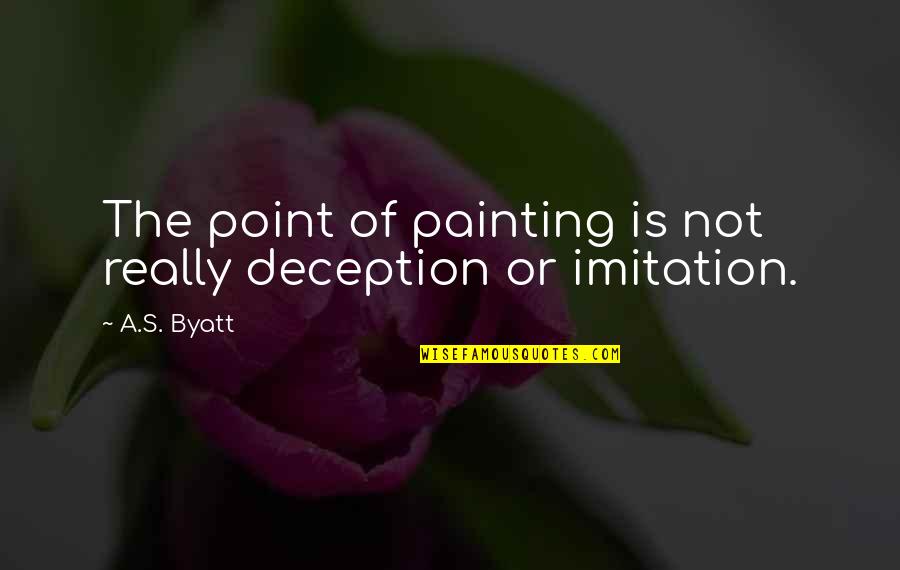1440 Minutes In A Day Quotes By A.S. Byatt: The point of painting is not really deception