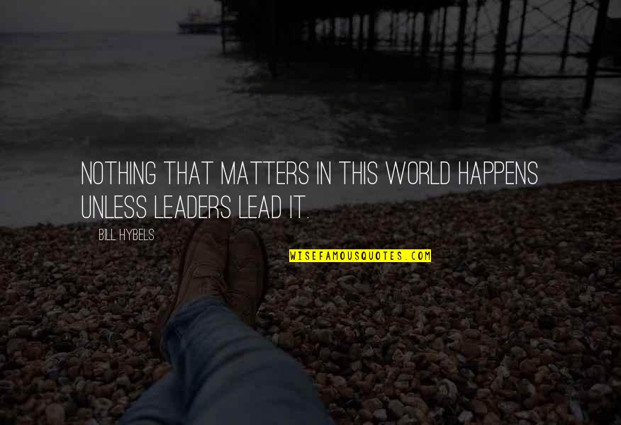 1440 Minutes Quotes By Bill Hybels: Nothing that matters in this world happens unless
