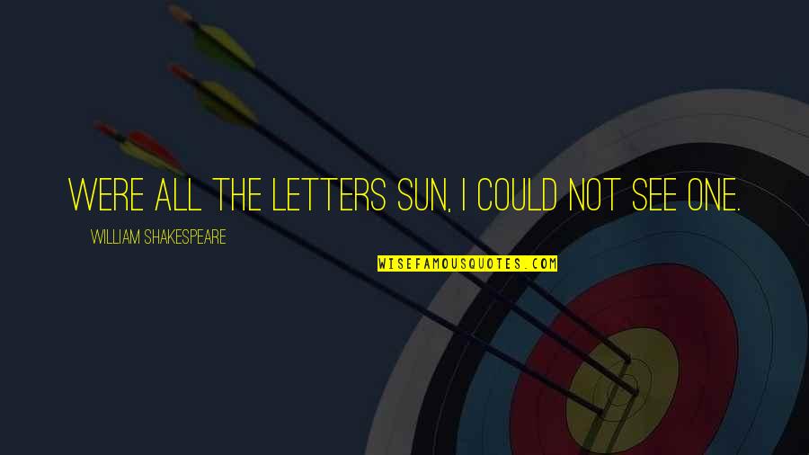 1440 Minutes Quotes By William Shakespeare: Were all the letters sun, I could not