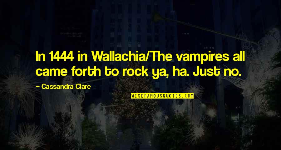1444 A Quotes By Cassandra Clare: In 1444 in Wallachia/The vampires all came forth