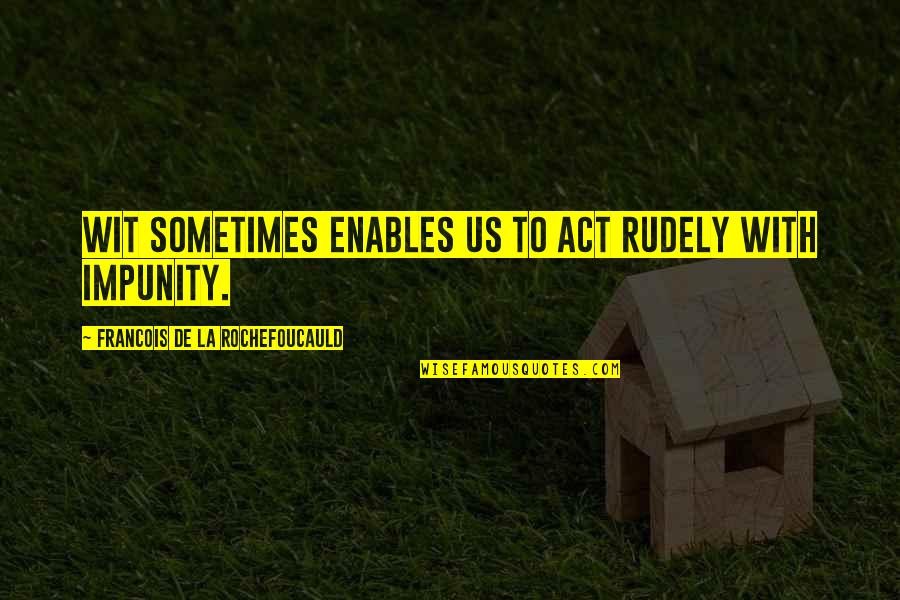 1448 Jon Quotes By Francois De La Rochefoucauld: Wit sometimes enables us to act rudely with 1448 Jon Quotes By Francois De La Rochefoucauld: Wit sometimes enables us to act rudely with