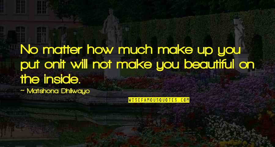 1448 Jon Quotes By Matshona Dhliwayo: No matter how much make up you put 1448 Jon Quotes By Matshona Dhliwayo: No matter how much make up you put