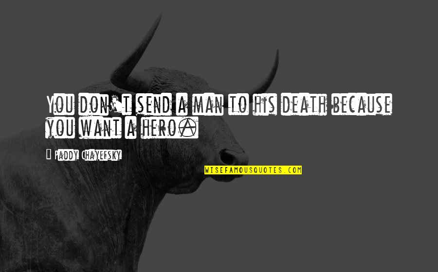 1448 Red Quotes By Paddy Chayefsky: You don't send a man to his death 1448 Red Quotes By Paddy Chayefsky: You don't send a man to his death