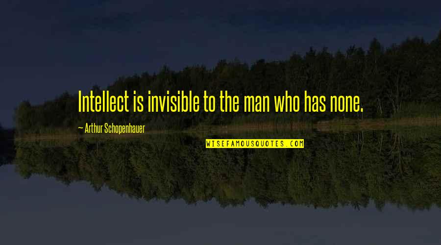 14489 Quotes By Arthur Schopenhauer: Intellect is invisible to the man who has 14489 Quotes By Arthur Schopenhauer: Intellect is invisible to the man who has