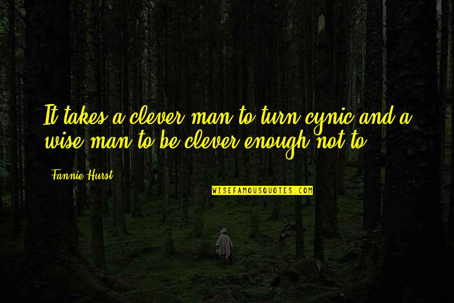 14489 Quotes By Fannie Hurst: It takes a clever man to turn cynic