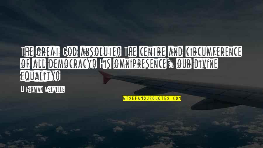 14489 Quotes By Herman Melville: The great God absolute! The centre and circumference 14489 Quotes By Herman Melville: The great God absolute! The centre and circumference