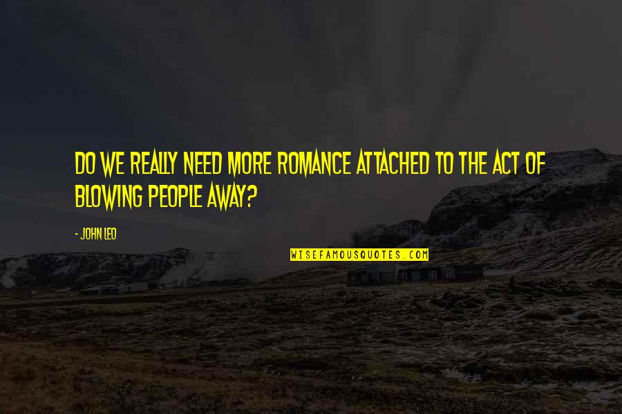145 70 6 Quotes By John Leo: Do we really need more romance attached to