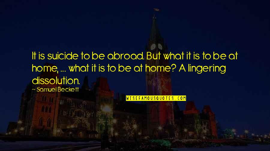145 70 6 Quotes By Samuel Beckett: It is suicide to be abroad. But what 145 70 6 Quotes By Samuel Beckett: It is suicide to be abroad. But what