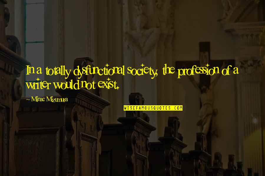 1450 Knsi Quotes By Minae Mizumura: In a totally dysfunctional society, the profession of