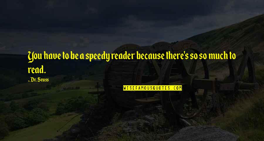 1450 Sat Quotes By Dr. Seuss: You have to be a speedy reader because