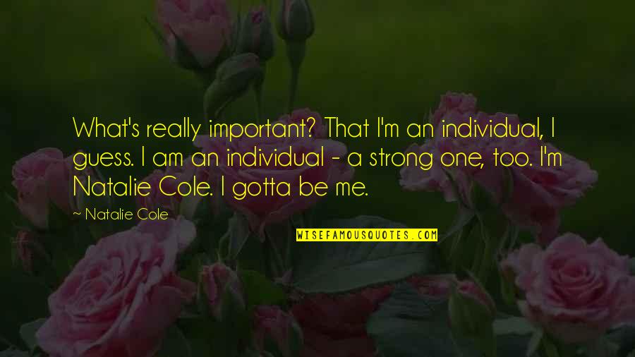 1450 Sat Quotes By Natalie Cole: What's really important? That I'm an individual, I