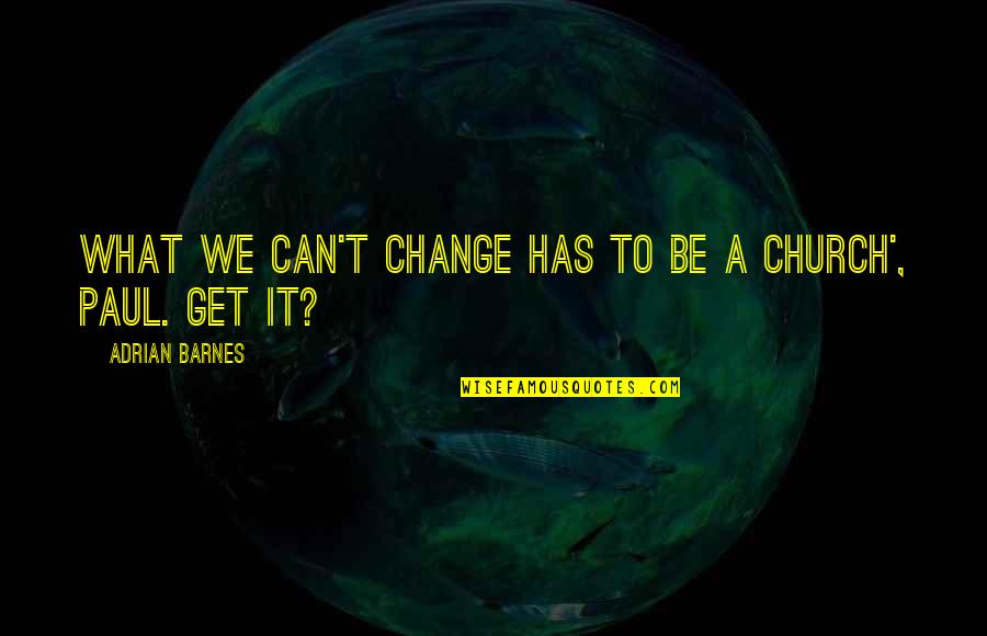 14575 Quotes By Adrian Barnes: What we can't change has to be a 14575 Quotes By Adrian Barnes: What we can't change has to be a