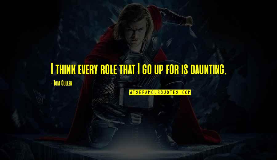 14575 Quotes By Tom Cullen: I think every role that I go up 14575 Quotes By Tom Cullen: I think every role that I go up