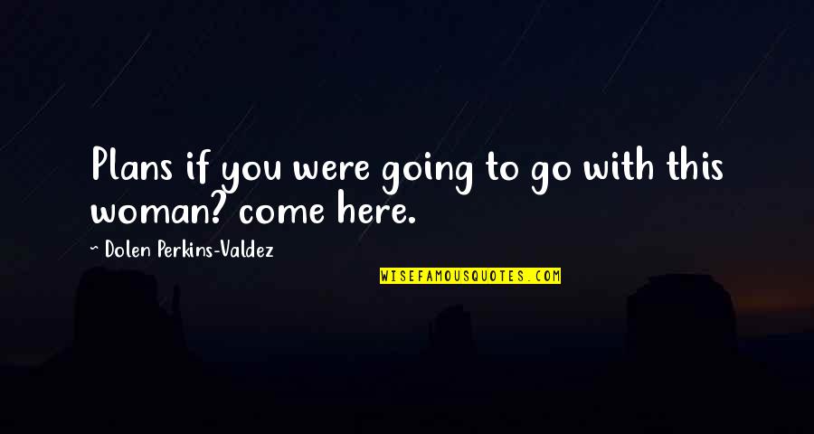 145th Airlift Quotes By Dolen Perkins-Valdez: Plans if you were going to go with