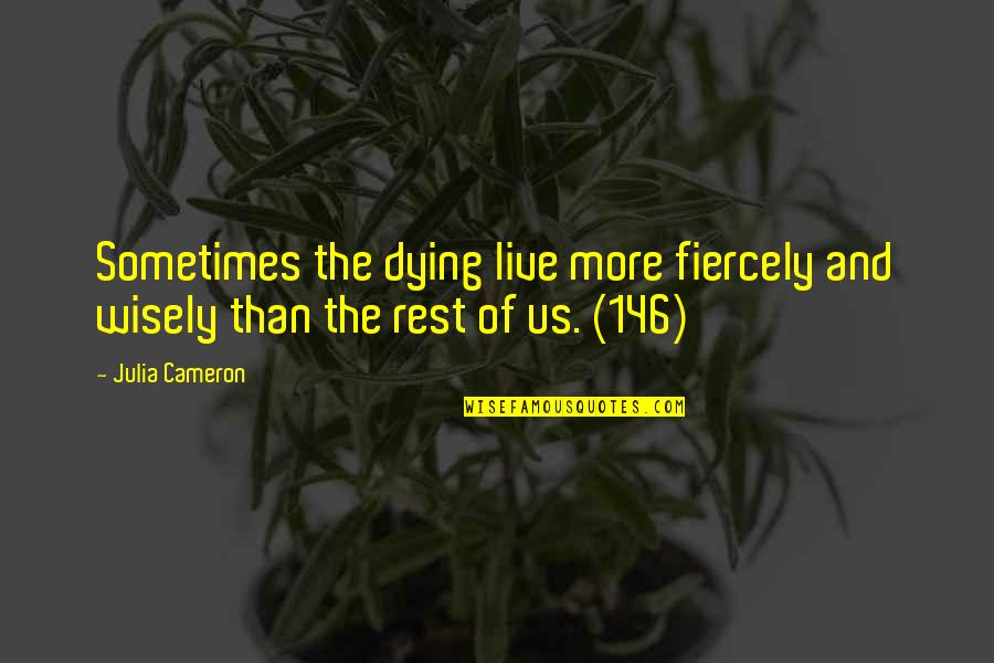 146 Quotes By Julia Cameron: Sometimes the dying live more fiercely and wisely
