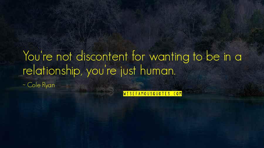 146761 Quotes By Cole Ryan: You're not discontent for wanting to be in