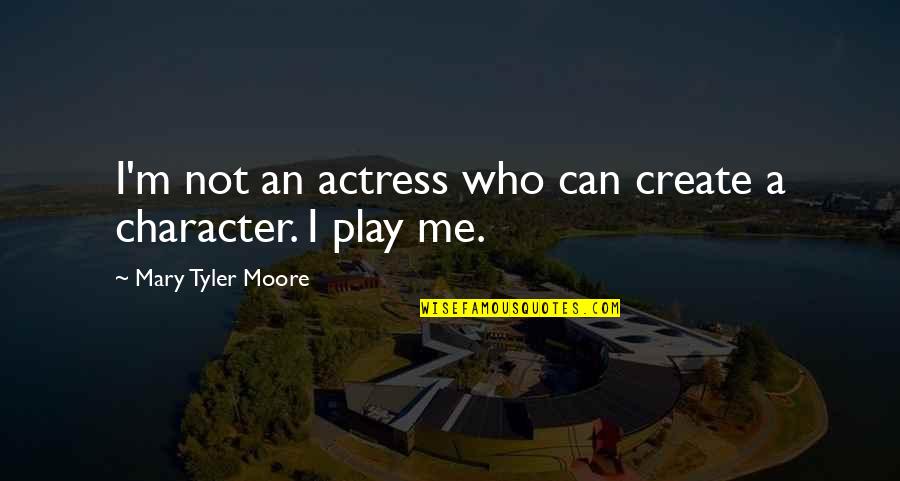 1470 Quotes By Mary Tyler Moore: I'm not an actress who can create a