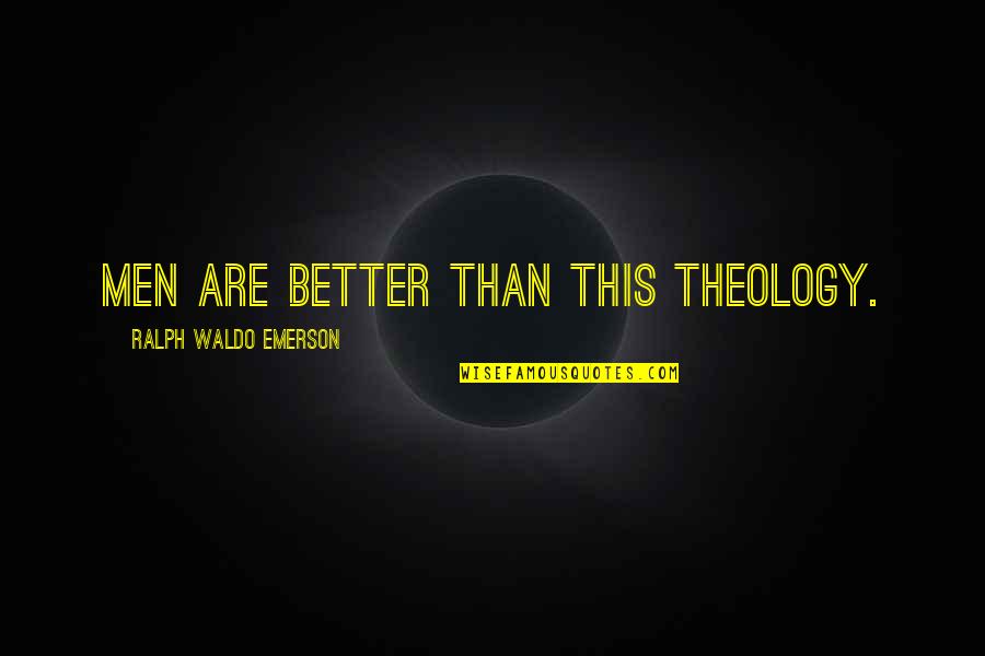 1470 Quotes By Ralph Waldo Emerson: Men are better than this theology.