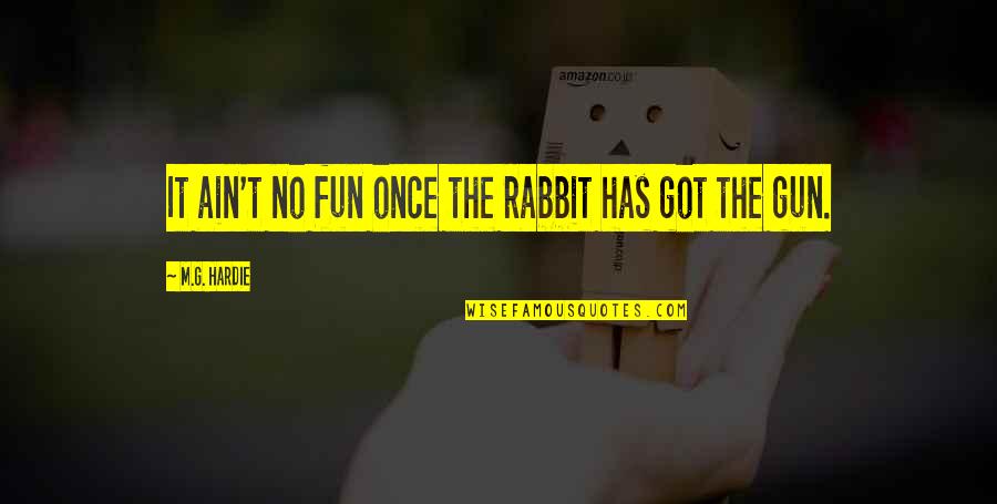 1471 Benjamin Quotes By M.G. Hardie: It ain't no fun once the rabbit has