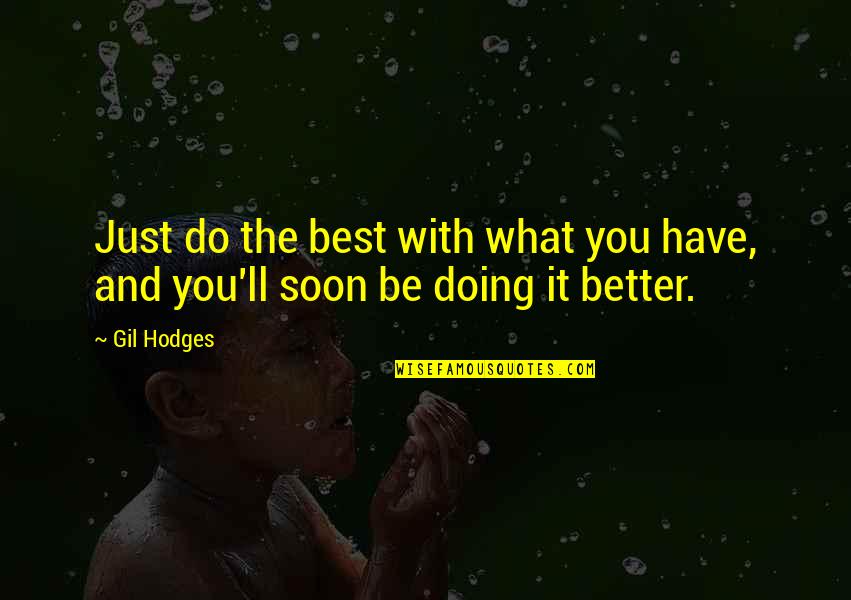 14735 Quotes By Gil Hodges: Just do the best with what you have,