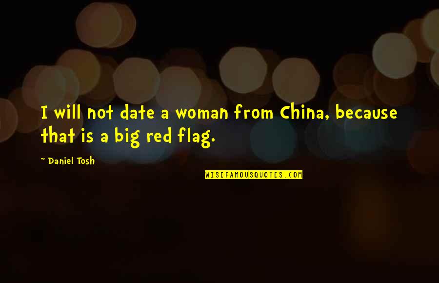 14782 Quotes By Daniel Tosh: I will not date a woman from China,
