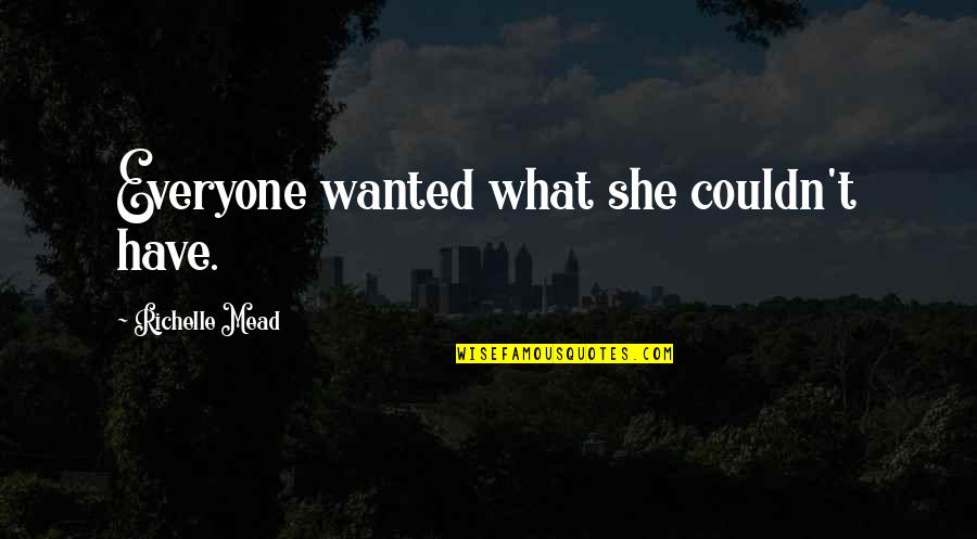 148 Quotes By Richelle Mead: Everyone wanted what she couldn't have.