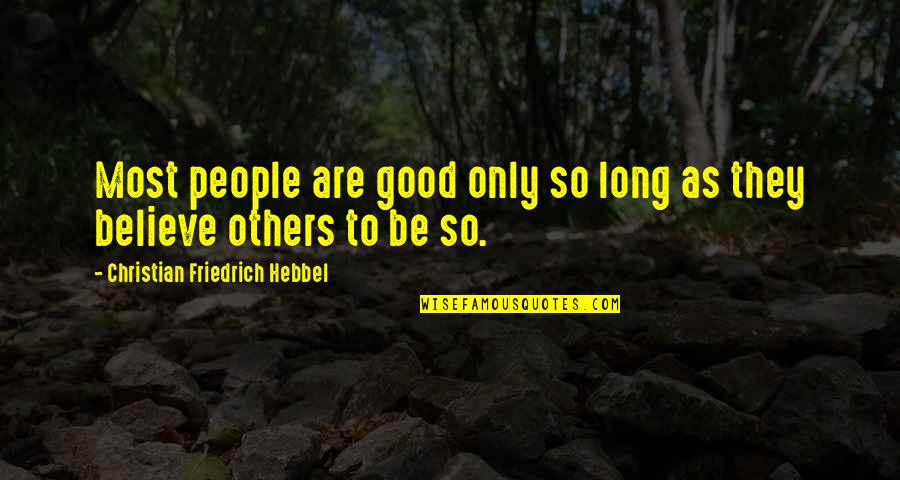 148245l Quotes By Christian Friedrich Hebbel: Most people are good only so long as 148245l Quotes By Christian Friedrich Hebbel: Most people are good only so long as