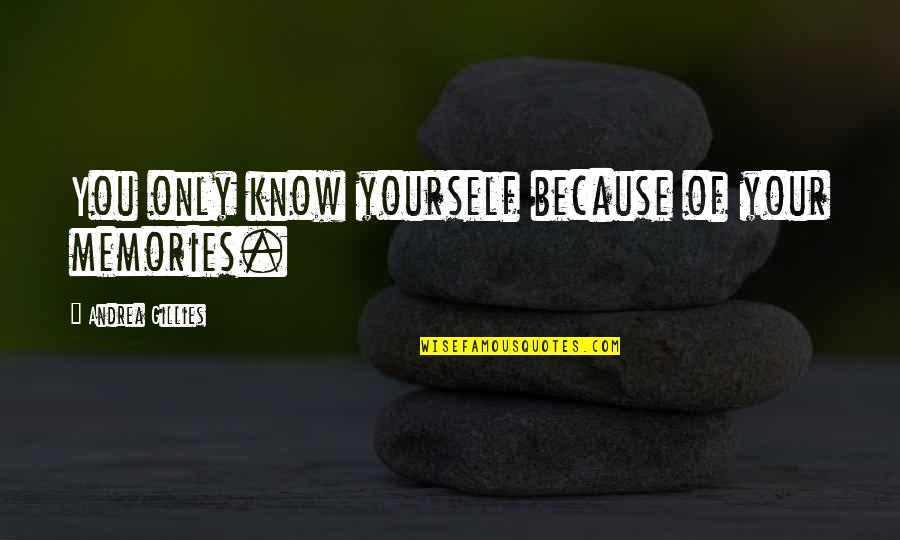 14830 Quotes By Andrea Gillies: You only know yourself because of your memories.