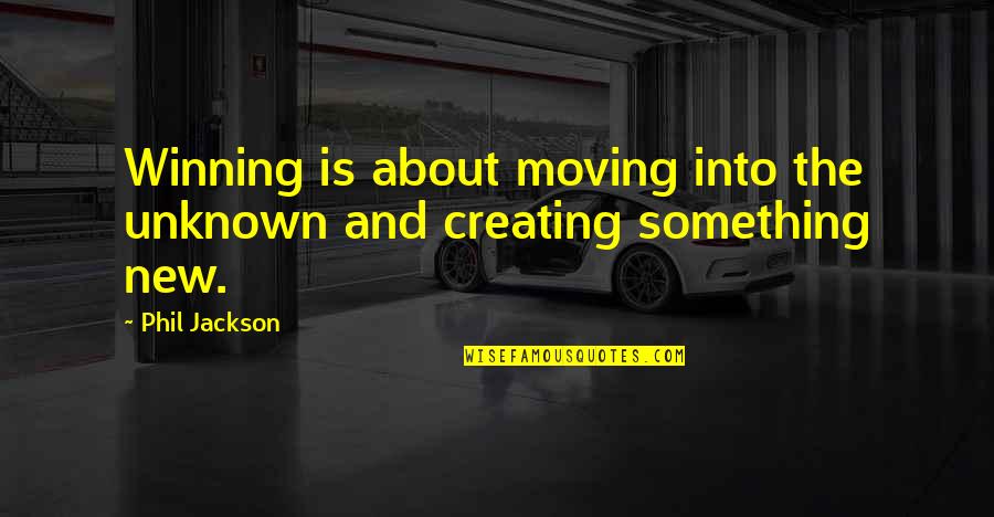 14835 Quotes By Phil Jackson: Winning is about moving into the unknown and