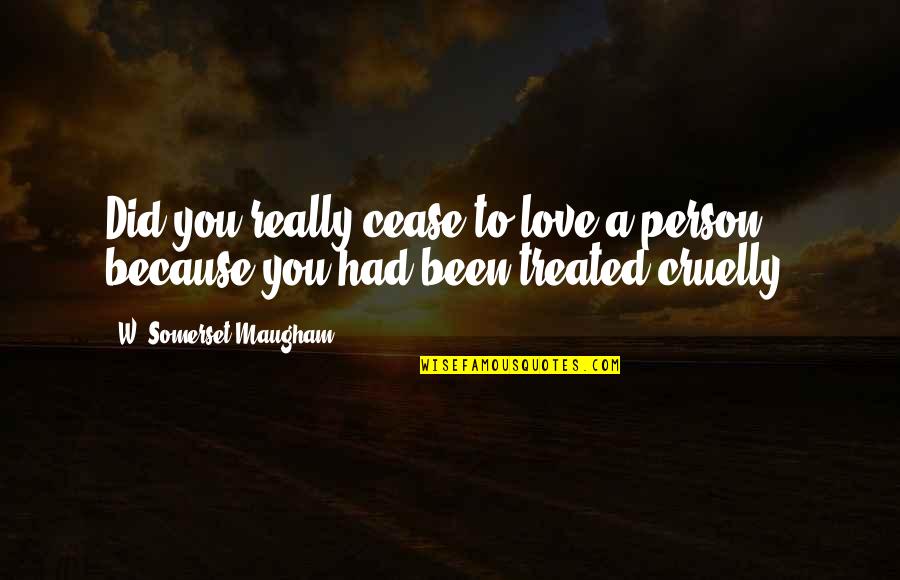 14835 Quotes By W. Somerset Maugham: Did you really cease to love a person
