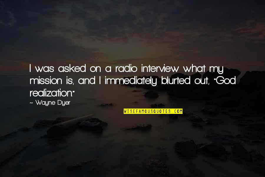 14835 Quotes By Wayne Dyer: I was asked on a radio interview what