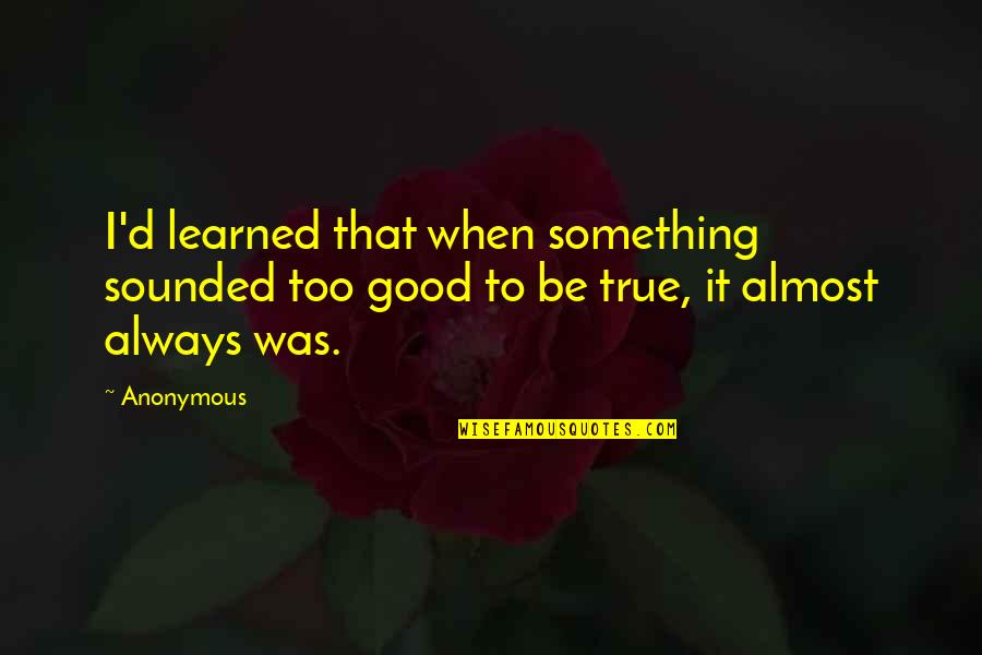 14837 Quotes By Anonymous: I'd learned that when something sounded too good