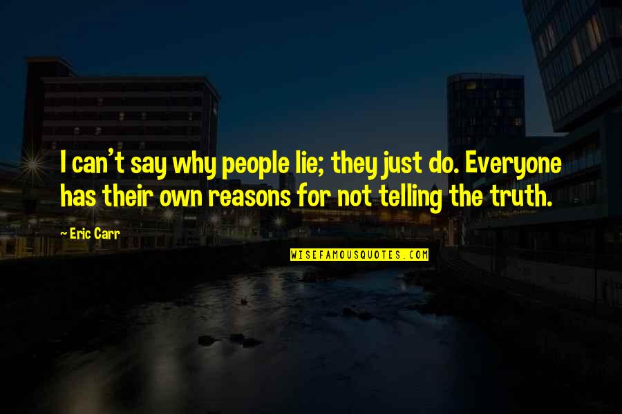 14838 Quotes By Eric Carr: I can't say why people lie; they just 14838 Quotes By Eric Carr: I can't say why people lie; they just