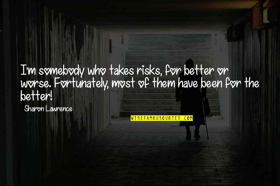 148591m Quotes By Sharon Lawrence: I'm somebody who takes risks, for better or 148591m Quotes By Sharon Lawrence: I'm somebody who takes risks, for better or