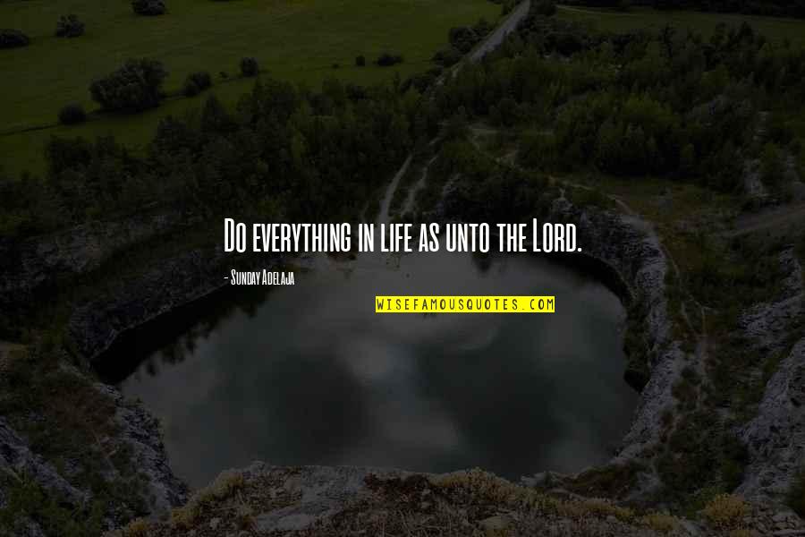 148591m Quotes By Sunday Adelaja: Do everything in life as unto the Lord. 148591m Quotes By Sunday Adelaja: Do everything in life as unto the Lord.