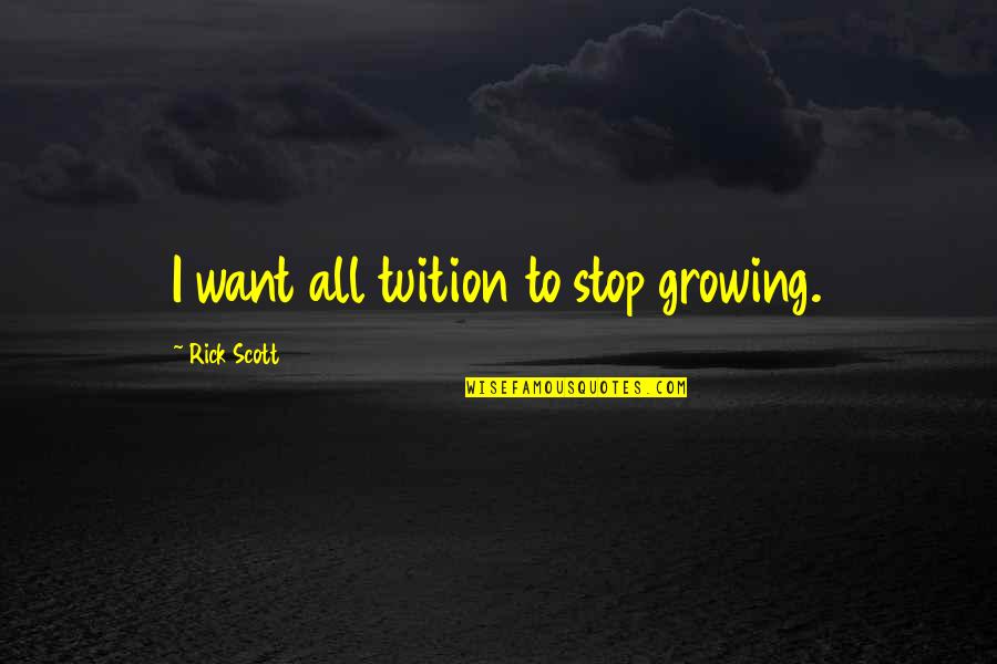 1486 Quotes By Rick Scott: I want all tuition to stop growing.