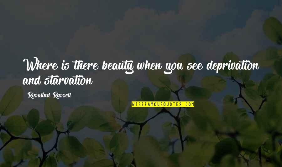 1486 Quotes By Rosalind Russell: Where is there beauty when you see deprivation