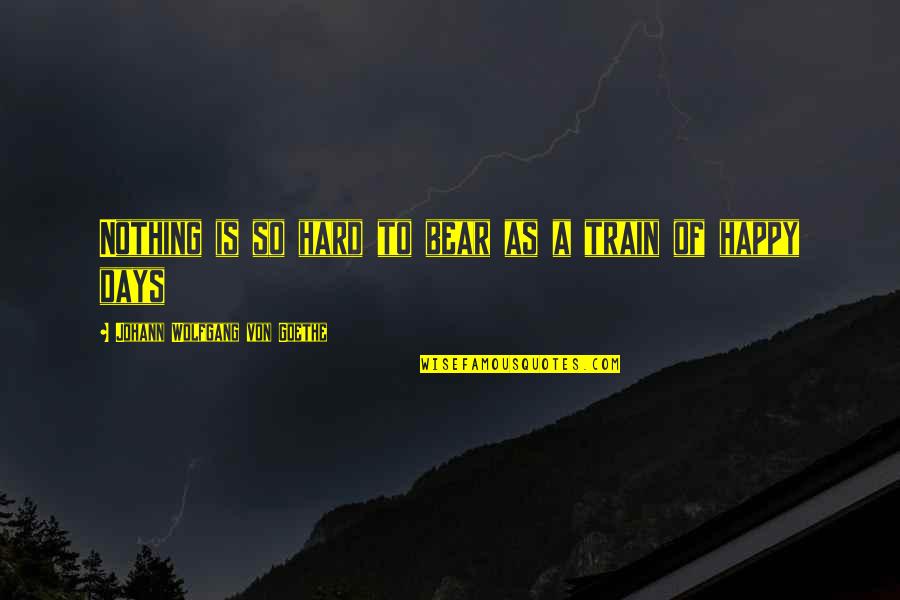 148666lb Quotes By Johann Wolfgang Von Goethe: Nothing is so hard to bear as a